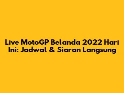 Live MotoGP Belanda 2022 Hari Ini: Jadwal & Siaran Langsung