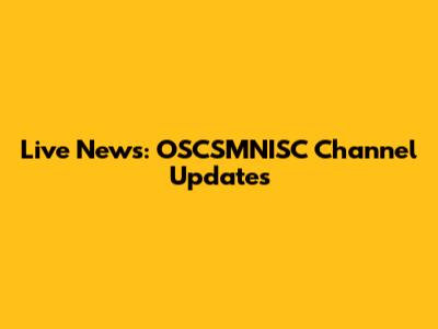Live News: OSCSMNISC Channel Updates