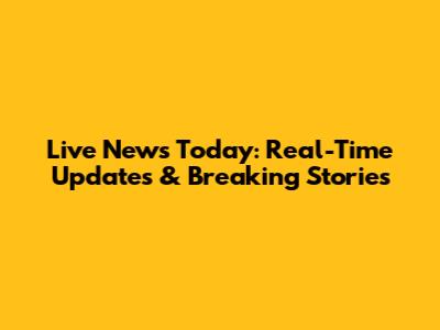Live News Today: Real-Time Updates & Breaking Stories