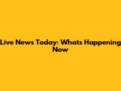 Live News Today: What's Happening Now