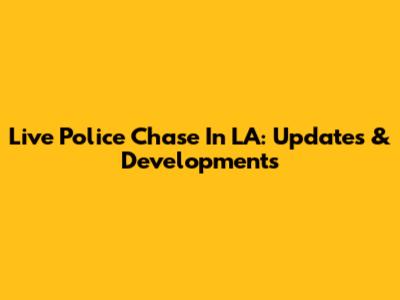 Live Police Chase In LA: Updates & Developments
