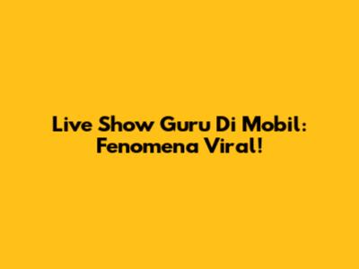 Live Show Guru Di Mobil: Fenomena Viral!