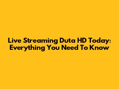 Live Streaming Duta HD Today: Everything You Need To Know