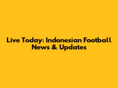 Live Today: Indonesian Football News & Updates