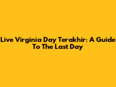 Live Virginia Day Terakhir: A Guide To The Last Day