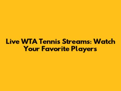 Live WTA Tennis Streams: Watch Your Favorite Players