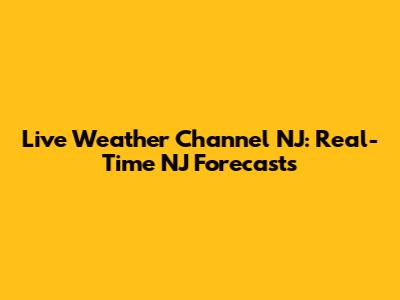 Live Weather Channel NJ: Real-Time NJ Forecasts