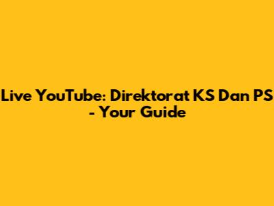 Live YouTube: Direktorat KS Dan PS - Your Guide