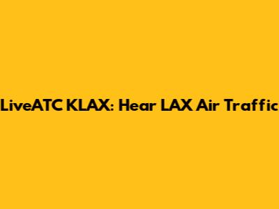 LiveATC KLAX: Hear LAX Air Traffic