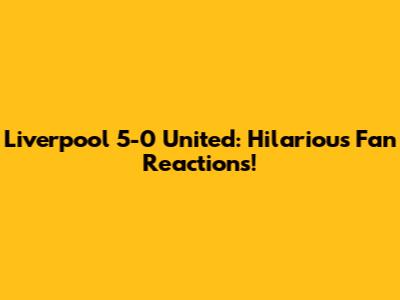 Liverpool 5-0 United: Hilarious Fan Reactions!