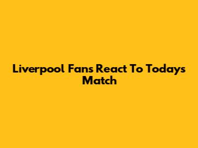 Liverpool Fans React To Today's Match