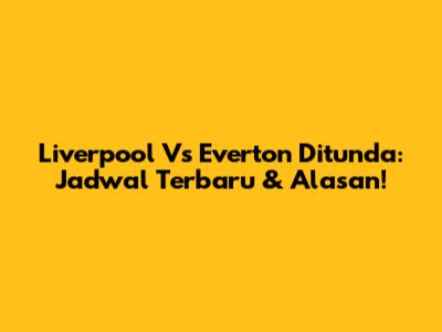 Liverpool Vs Everton Ditunda: Jadwal Terbaru & Alasan!