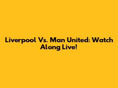 Liverpool Vs. Man United: Watch Along Live!