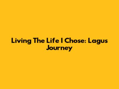 Living The Life I Chose: Lagu's Journey