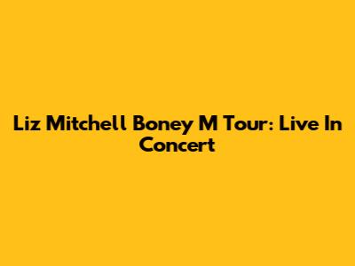 Liz Mitchell Boney M Tour: Live In Concert