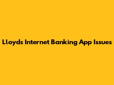 Lloyds Internet Banking App Issues