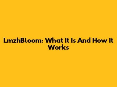 LmzhBloom: What It Is And How It Works