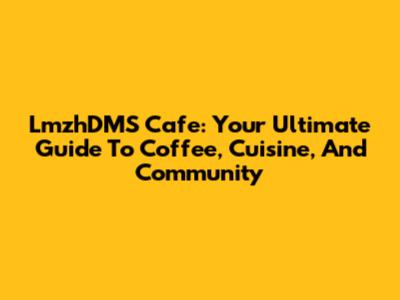 LmzhDMS Cafe: Your Ultimate Guide To Coffee, Cuisine, And Community