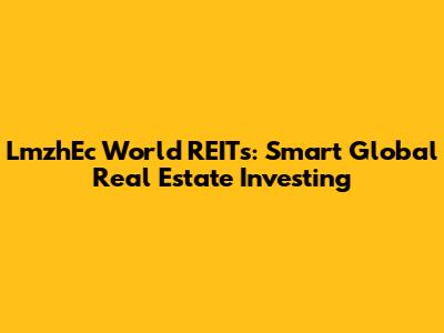 LmzhEc World REITs: Smart Global Real Estate Investing