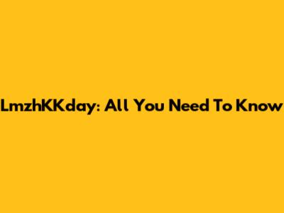 LmzhKKday: All You Need To Know