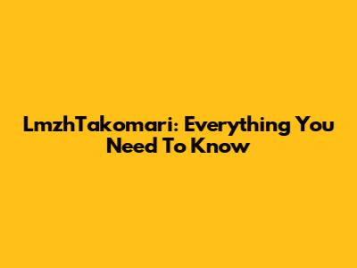 LmzhTakomari: Everything You Need To Know