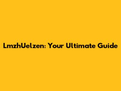 LmzhUelzen: Your Ultimate Guide