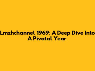 Lmzhchannel 1969: A Deep Dive Into A Pivotal Year