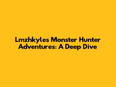 Lmzhkyle's Monster Hunter Adventures: A Deep Dive