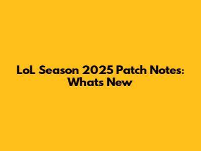 LoL Season 2025 Patch Notes: What's New