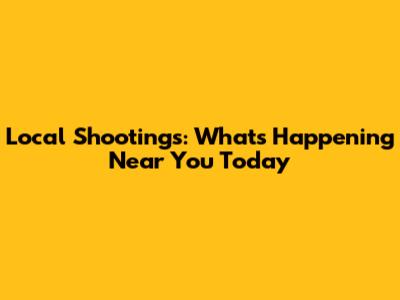 Local Shootings: What's Happening Near You Today