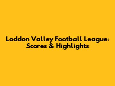 Loddon Valley Football League: Scores & Highlights