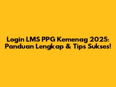 Login LMS PPG Kemenag 2025: Panduan Lengkap & Tips Sukses!
