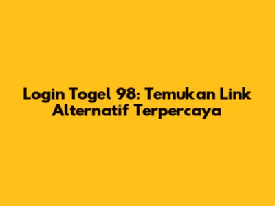 Login Togel 98: Temukan Link Alternatif Terpercaya