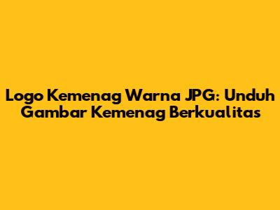 Logo Kemenag Warna JPG: Unduh Gambar Kemenag Berkualitas