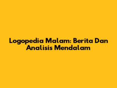Logopedia Malam: Berita Dan Analisis Mendalam