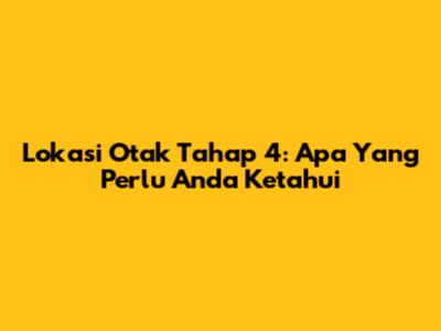 Lokasi Otak Tahap 4: Apa Yang Perlu Anda Ketahui