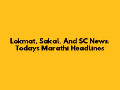 Lokmat, Sakal, And SC News: Today's Marathi Headlines