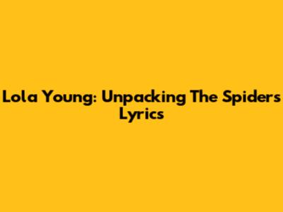 Lola Young: Unpacking The "Spiders" Lyrics
