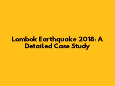 Lombok Earthquake 2018: A Detailed Case Study