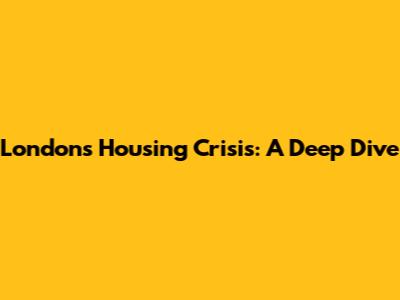 London's Housing Crisis: A Deep Dive