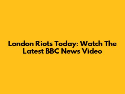 London Riots Today: Watch The Latest BBC News Video
