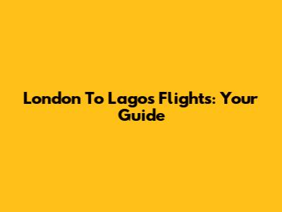 London To Lagos Flights: Your Guide