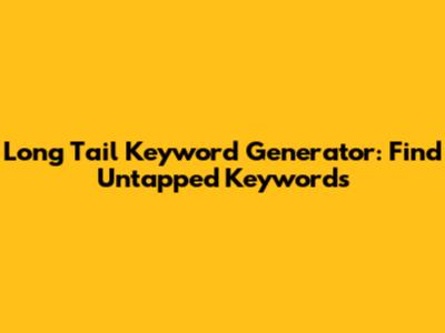 Long Tail Keyword Generator: Find Untapped Keywords