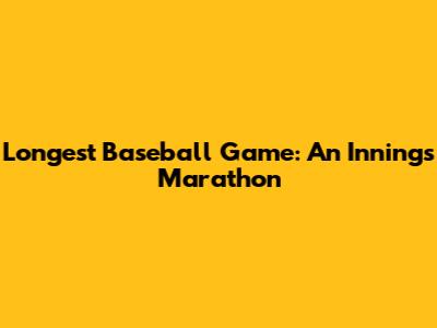 Longest Baseball Game: An Innings Marathon