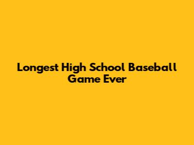 Longest High School Baseball Game Ever