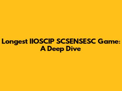 Longest IIOSCIP SCSENSESC Game: A Deep Dive