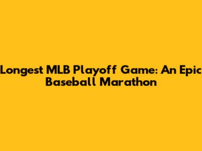 Longest MLB Playoff Game: An Epic Baseball Marathon