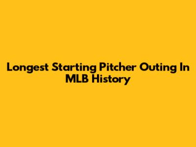 Longest Starting Pitcher Outing In MLB History