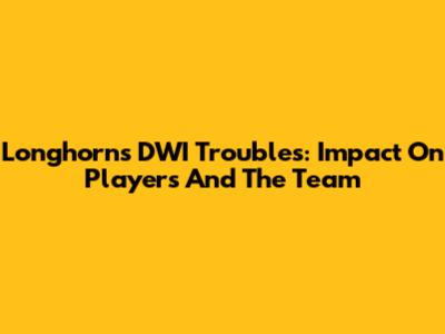 Longhorns' DWI Troubles: Impact On Players And The Team