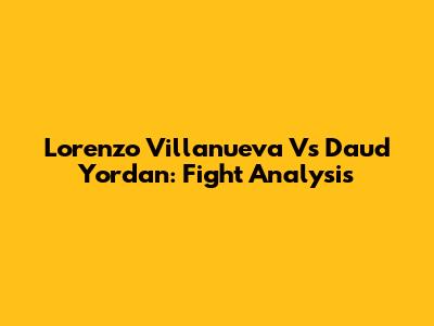 Lorenzo Villanueva Vs Daud Yordan: Fight Analysis